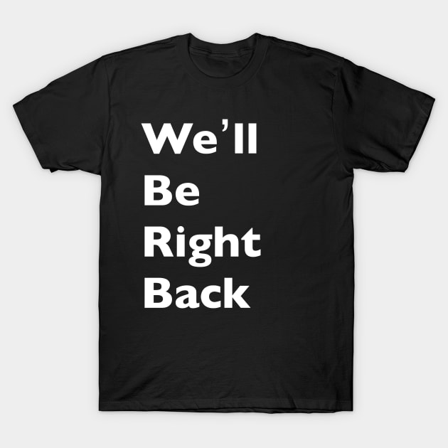 We'll Be Right Back T-Shirt by VideoNasties